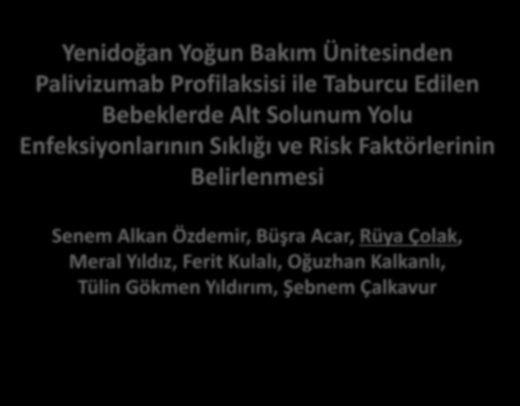 Yenidoğan Yoğun Bakım Ünitesinden Palivizumab Profilaksisi ile Taburcu Edilen Bebeklerde Alt Solunum Yolu Enfeksiyonlarının Sıklığı ve Risk Faktörlerinin Belirlenmesi Senem