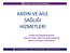 KADIN VE AİLE SAĞLIĞI HİZMETLERİ İSTANBUL BÜYÜKŞEHİR BELEDİYESİ SAĞLIK VE SOSYAL HİZMETLER DAİRE BAŞKANLIĞI SAĞLIK VE HIFZISSIHHA MÜDÜRLÜĞÜ