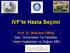 IVF te Hasta Seçimi. Prof. Dr. M.Bülent TIRAŞ Gazi Üniversitesi Tıp Fakültesi, Kadın Hastalıkları ve Doğum ABD