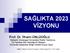 SAĞLIKTA 2023 VİZYONU