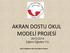 AKRAN DOSTU OKUL MODELİ PROJESİ