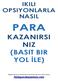 PARA KAZANIRSI NIZ (BASIT BIR YOL İLE) IKILI OPSIYONLARLA NASIL