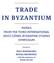 TRADE IN BYZANTIUM PAPERS FROM THE THIRD INTERNATIONAL SEVGİ GÖNÜL BYZANTINE STUDIES SYMPOSIUM PAUL MAGDALINO NEVRA NECİPOĞLU IVANA JEVTIĆ EDITED BY