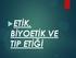 ETİK, BİYOETİK VE TIP ETİĞİ